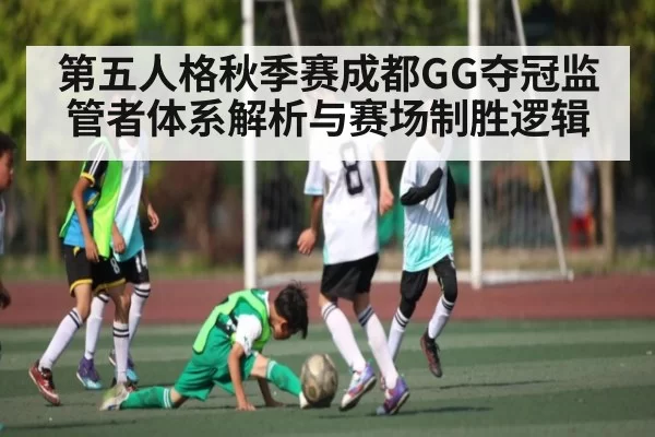 第五人格秋季赛成都GG夺冠监管者体系解析与赛场制胜逻辑